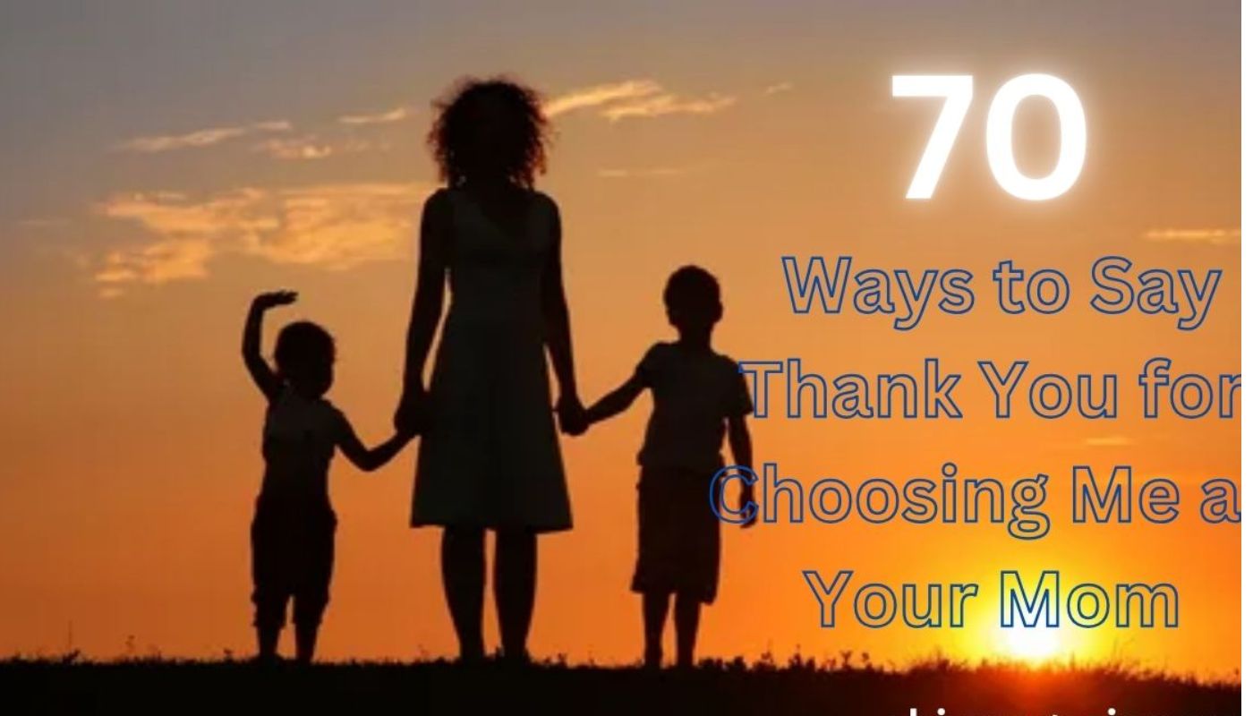 70 Ways to Say Thank You for Choosing Me as Your Mom